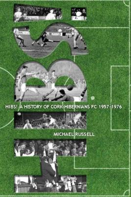 Hibs!: A History of Cork Hibernians FC 1957-1976 - Russell, Michael