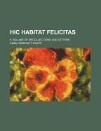 Hic Habitat Felicitas: A Volume of Recollections and Letters