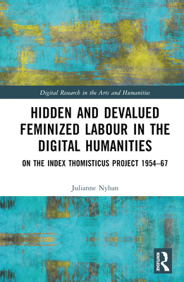 Hidden and Devalued Feminized Labour in the Digital Humanities: On the Index Thomisticus Project 1954-67 - Nyhan, Julianne