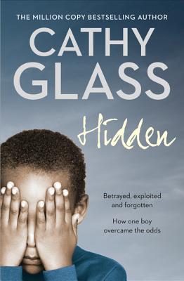 Hidden: Betrayed, Exploited and Forgotten. How One Boy Overcame the Odds. - Glass, Cathy