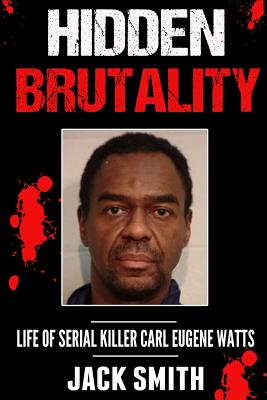 Hidden Brutality: Life of Serial Killer Carl Eugene Watts - Smith, Jack