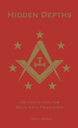 Hidden Depths: 100 Meditations for Royal Arch Freemasons