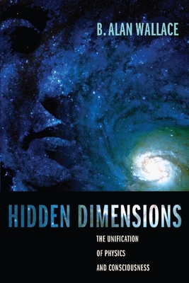 Hidden Dimensions: The Unification of Physics and Consciousness - Wallace, B Alan, President, PhD