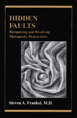 Hidden Faults: Recognizing and Resolving Therapeutic Disjunctions - Frankel, Steven A, M.D.