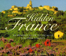 Hidden France: An Insider's Guide to the Most Beautiful Villages - Tillgray, Brigitte, and Turpin, Richard, and Tilleray, Brigitte