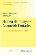 Hidden Harmony-Geometric Fantasies: The Rise of Complex Function Theory - Bottazzini, Umberto, and Gray, Jeremy