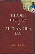 Hidden History of Alexandria, D.C. - Pope, Michael Lee