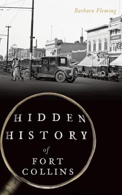 Hidden History of Fort Collins - Fleming, Barbara