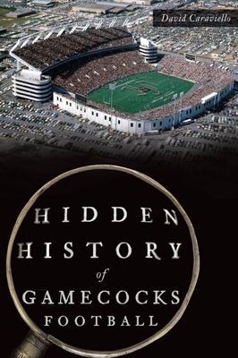 Hidden History of Gamecocks Football - Caraviello, David