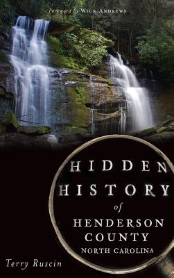 Hidden History of Henderson County, North Carolina - Ruscin, Terry, and Andrews, Wick (Foreword by)