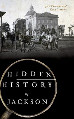 Hidden History of Jackson - Foreman, Josh, and Starrett, Ryan