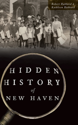 Hidden History of New Haven - Hubbard, Robert, and Hubbard, Kathleen