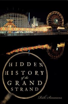 Hidden History of the Grand Strand - Simmons, Rick, Dr.