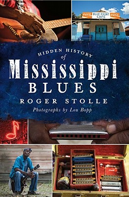 Hidden History of the Mississippi Blues - Stolle, Roger, and Bopp, Lou (Photographer)