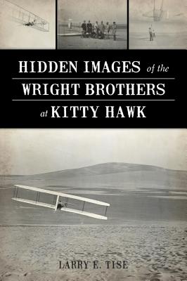 Hidden Images of the Wright Brothers at Kitty Hawk - Tise, Larry E