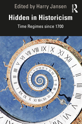 Hidden in Historicism: Time Regimes since 1700 - Jansen, Harry