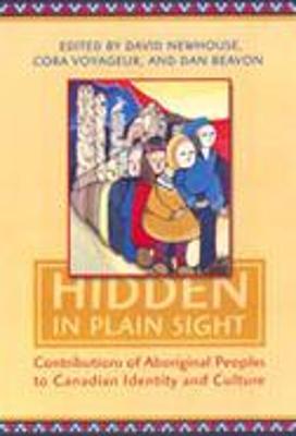 Hidden in Plain Sight: Contributions of Aboriginal Peoples to Canadian Identity and Culture, Volume 1 - Voyageur, Cora J (Editor), and Newhouse, David (Editor), and Beavon, Dan (Editor)