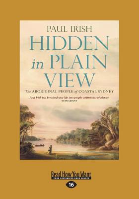 Hidden in Plain View: The Aboriginal People of Coastal Sydney - Irish, Paul