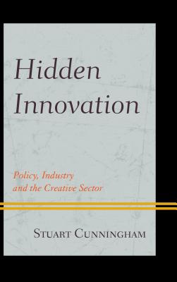 Hidden Innovation: Policy, Industry and the Creative Sector - Cunningham, Stuart