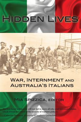 Hidden Lives: War, Internment and Australia's Italians - Spizzica, Mia