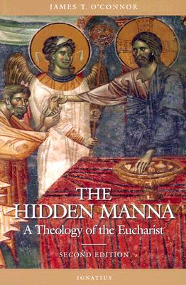 Hidden Manna: A Theology of the Eucharist - O'Connor, James T, Fr.