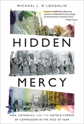 Hidden Mercy: Aids, Catholics, and the Untold Stories of Compassion in the Face of Fear - O'Loughlin, Michael J