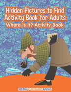 Hidden Pictures to Find Activity Book for Adults: Where is it? Activity Book