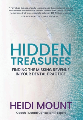 Hidden Treasures: Finding the Missing Revenue in Your Dental Practice - Mount, Heidi