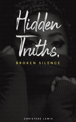 Hidden Truths, Broken Silence - Lewis, Christene, and Martin, Kamar (Cover design by), and Haye-Donawa, Kerri-Ann (Editor)