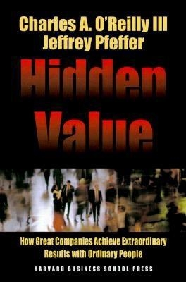 Hidden Value: How Great Companies Achieve Extraordinary Results with Ordinary People - O'Reilly, Charles A, and Pfeffer, Jeffrey