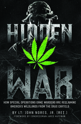 Hidden War: How Special Operations Game Wardens Are Reclaiming America's Wildlands from the Drug Cartels - Nores, John