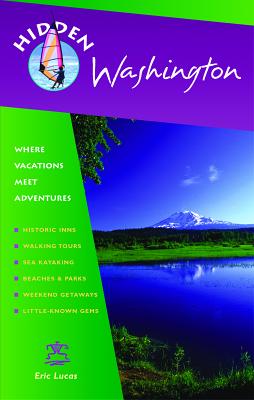 Hidden Washington: Including Seattle, Puget Sound, San Juan Islands, Olympic Peninsula, Cascades, and Columbia River Gorge - Lucas, Eric