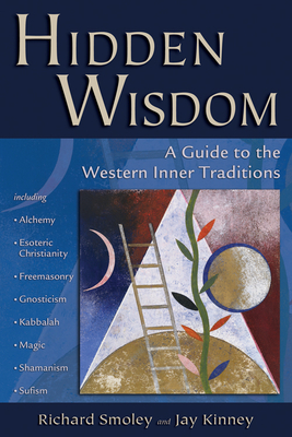 Hidden Wisdom: A Guide to the Western Inner Traditions - Smoley, Richard, and Kinney, Jay