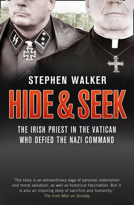 Hide and Seek: The Irish Priest in the Vatican Who Defied the Nazi Command. the Dramatic True Story of Rivalry and Survival During WWII. - Walker, Stephen