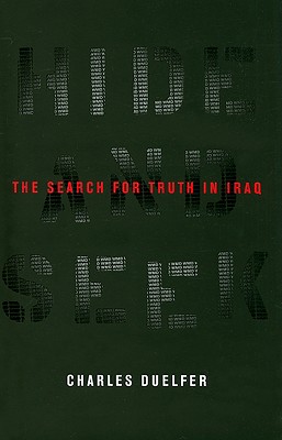 Hide and Seek: The Search for Truth in Iraq - Duelfer, Charles
