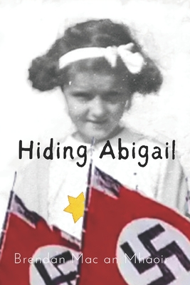 Hiding Abigail: The Girl with The Yellow Star - Mac an Mhaoir, Brendan