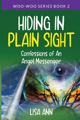 Hiding In Plain Sight: Confessions of An Angel Messenger - Ann, Lisa