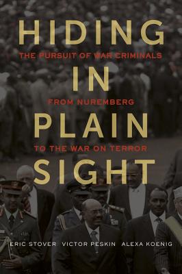 Hiding in Plain Sight: The Pursuit of War Criminals from Nuremberg to the War on Terror - Stover, Eric, and Peskin, Victor, and Koenig, Alexa