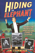 Hiding the Elephant: How Magicians Invented the Impossible and Learned to Disappear - Steinmeyer, Jim