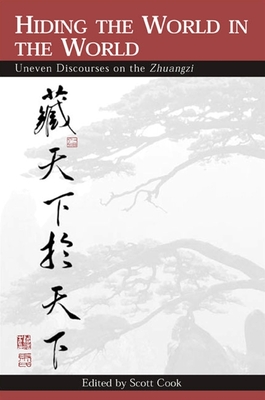 Hiding the World in the World: Uneven Discourses on the Zhuangzi - Cook, Scott (Editor)