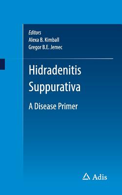 Hidradenitis Suppurativa: A Disease Primer - Kimball, Alexa B (Editor), and Jemec, Gregor B E (Editor)