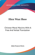 Hien Wun Shoo: Chinese Moral Maxims With A Free And Verbal Translation