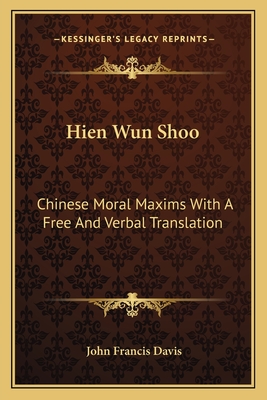 Hien Wun Shoo: Chinese Moral Maxims with a Free and Verbal Translation - Davis, John Francis (Editor)