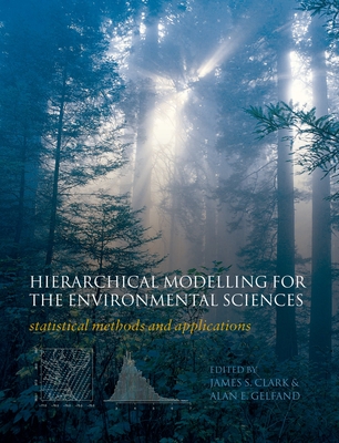 Hierarchical Modelling for the Environmental Sciences: Statistical Methods and Applications - Clark, James S (Editor), and Gelfand, Alan (Editor)