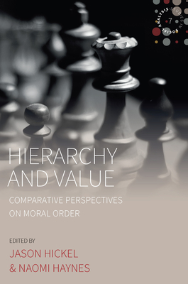 Hierarchy and Value: Comparative Perspectives on Moral Order - Hickel, Jason (Editor), and Haynes, Naomi (Editor)