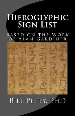 Hieroglyphic Sign List: Based on the Work of Alan Gardiner - Petty, Bill, PhD