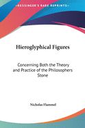 Hieroglyphical Figures: Concerning Both the Theory and Practice of the Philosophers Stone