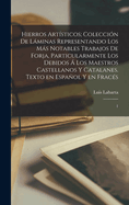 Hierros artsticos; coleccin de lminas representando los ms notables trabajos de forja, particularmente los debidos  los maestros castellanos y catalanes. Texto en espaol y en fracs: 1