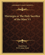 Hierurgia or the Holy Sacrifice of the Mass V1