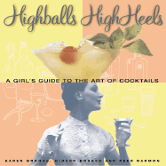 High Balls and High Heels: A Girl's Guide to the Art of Cocktails